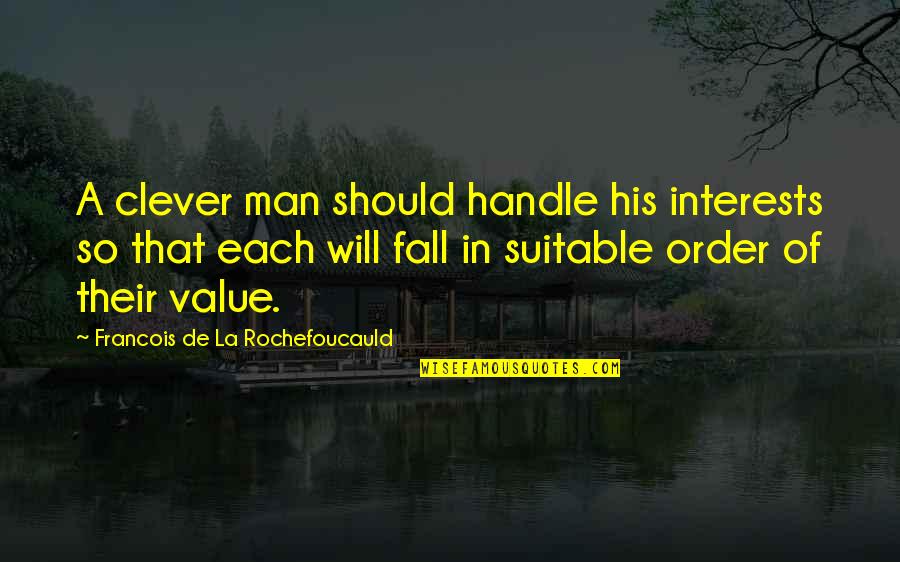 Obavijestiti Quotes By Francois De La Rochefoucauld: A clever man should handle his interests so Obavijestiti Quotes By Francois De La Rochefoucauld: A clever man should handle his interests so