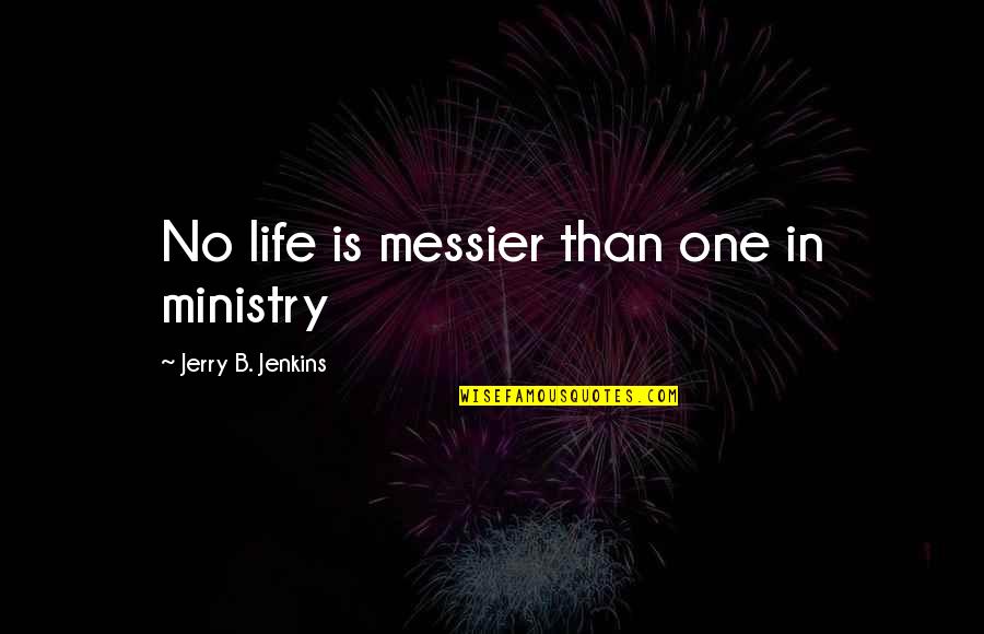 Obavijestiti Quotes By Jerry B. Jenkins: No life is messier than one in ministry Obavijestiti Quotes By Jerry B. Jenkins: No life is messier than one in ministry