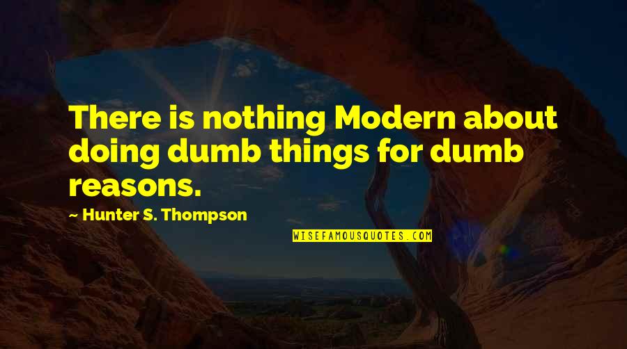 Obavljanja Quotes By Hunter S. Thompson: There is nothing Modern about doing dumb things