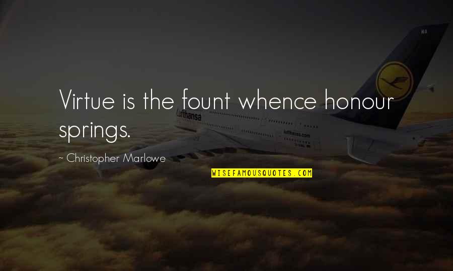 Obawa Soya Quotes By Christopher Marlowe: Virtue is the fount whence honour springs. Obawa Soya Quotes By Christopher Marlowe: Virtue is the fount whence honour springs.
