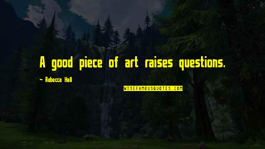 Obayashi Construction Quotes By Rebecca Hall: A good piece of art raises questions. Obayashi Construction Quotes By Rebecca Hall: A good piece of art raises questions.