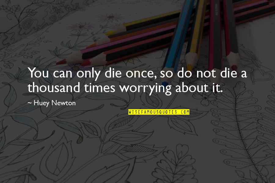 Obazrivi Quotes By Huey Newton: You can only die once, so do not