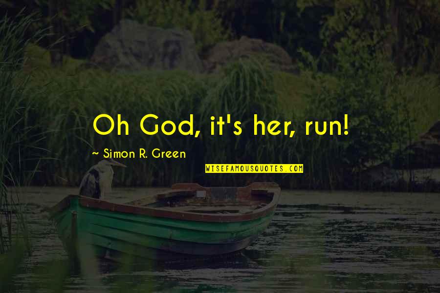 Obbessive Quotes By Simon R. Green: Oh God, it's her, run! Obbessive Quotes By Simon R. Green: Oh God, it's her, run!