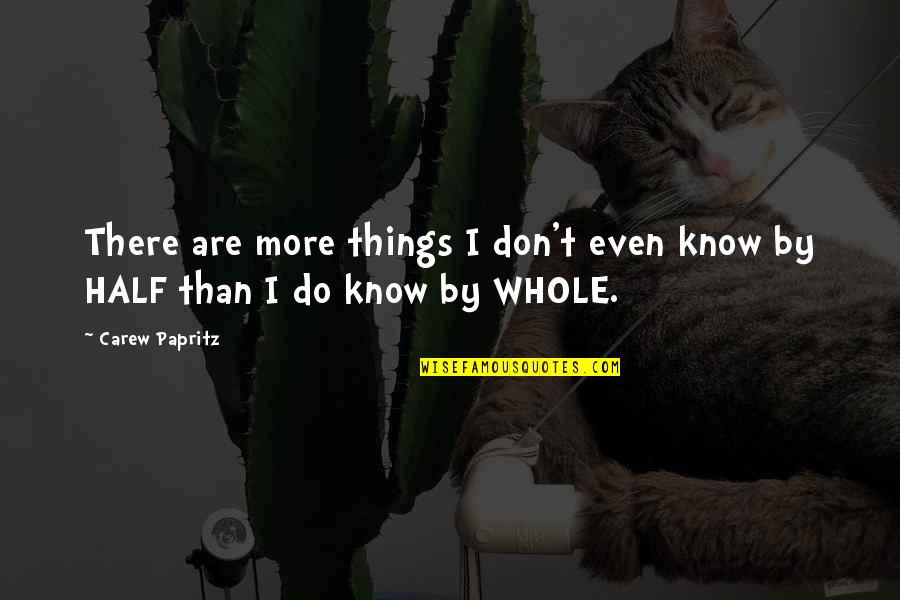 Obbey Catts Quotes By Carew Papritz: There are more things I don't even know