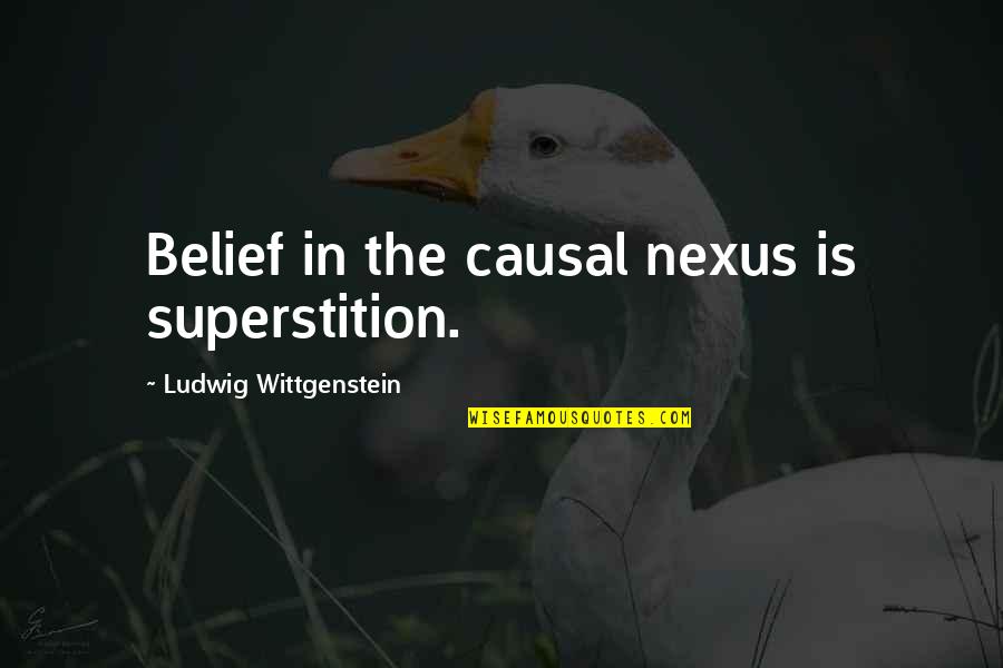 Obbey Catts Quotes By Ludwig Wittgenstein: Belief in the causal nexus is superstition.