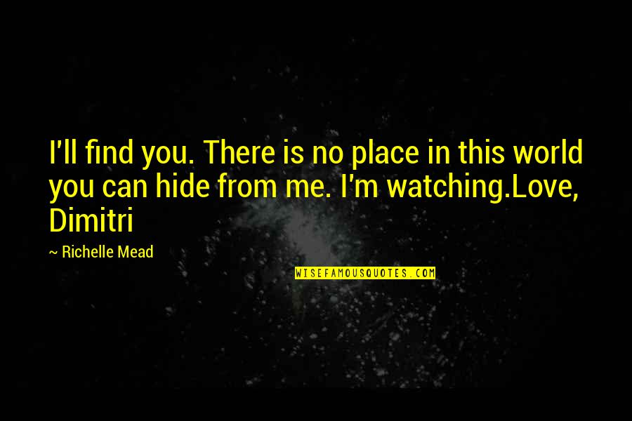 Obbligo Scolastico Quotes By Richelle Mead: I'll find you. There is no place in