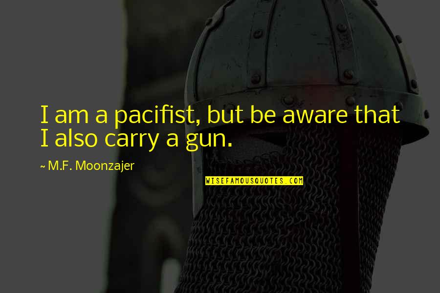 Obbys Quotes By M.F. Moonzajer: I am a pacifist, but be aware that Obbys Quotes By M.F. Moonzajer: I am a pacifist, but be aware that