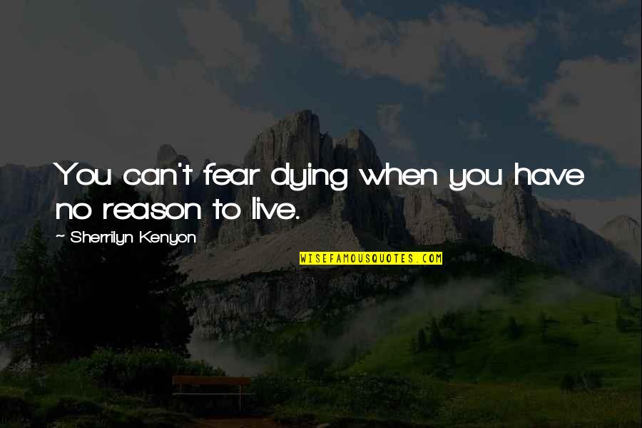 Obcam Quotes By Sherrilyn Kenyon: You can't fear dying when you have no