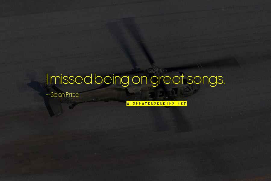 Obcecado Definicion Quotes By Sean Price: I missed being on great songs. Obcecado Definicion Quotes By Sean Price: I missed being on great songs.