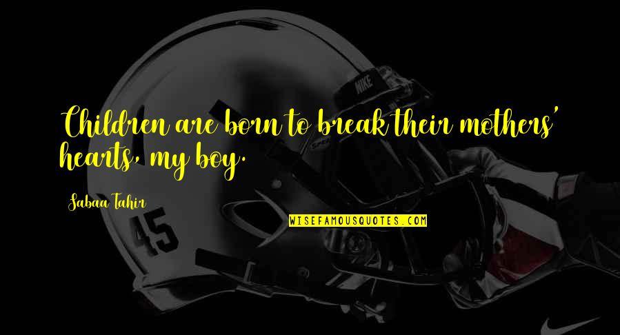 Obcecado Significado Quotes By Sabaa Tahir: Children are born to break their mothers' hearts,