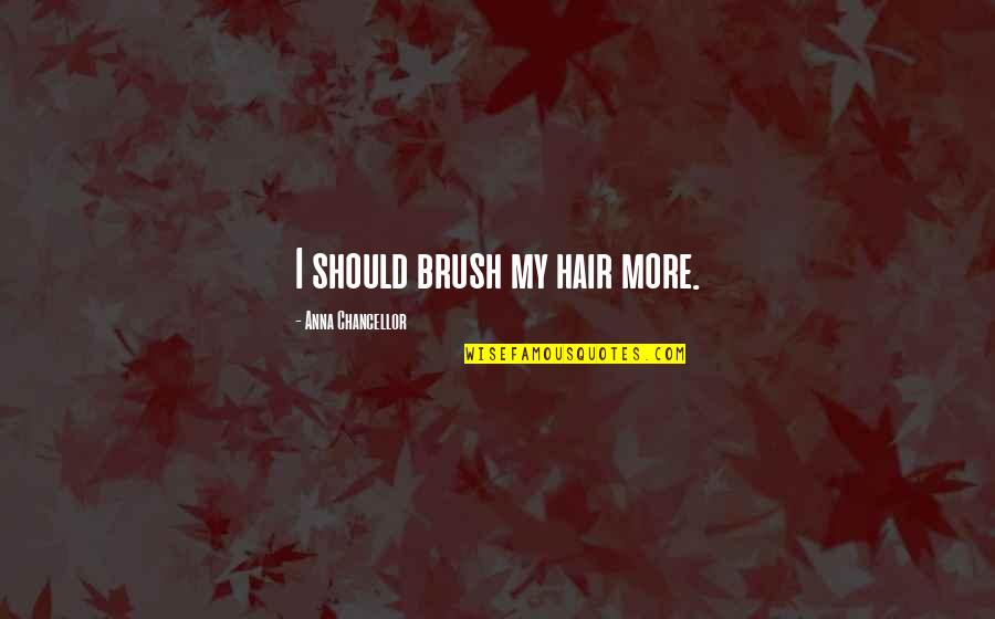 Obcy 6 Quotes By Anna Chancellor: I should brush my hair more. Obcy 6 Quotes By Anna Chancellor: I should brush my hair more.