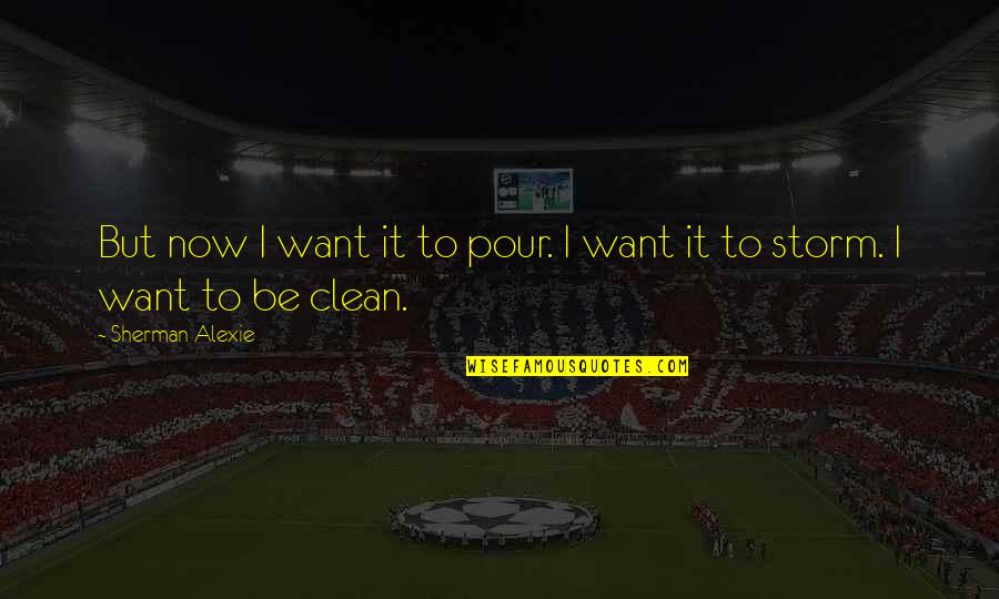 Obcy Vs Predator Quotes By Sherman Alexie: But now I want it to pour. I