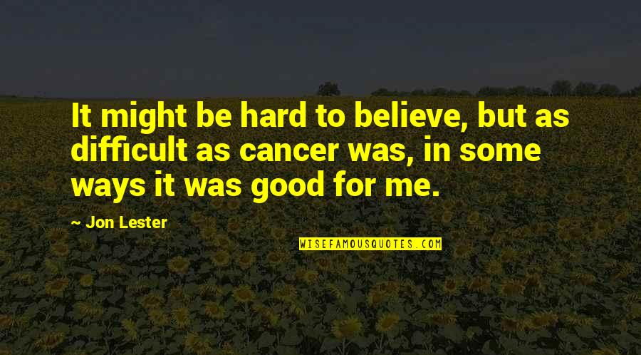 Obdivovat Quotes By Jon Lester: It might be hard to believe, but as Obdivovat Quotes By Jon Lester: It might be hard to believe, but as