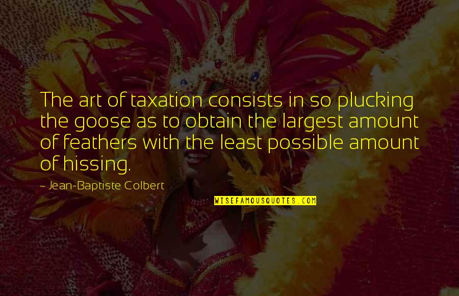 Obduracy Quotes By Jean-Baptiste Colbert: The art of taxation consists in so plucking