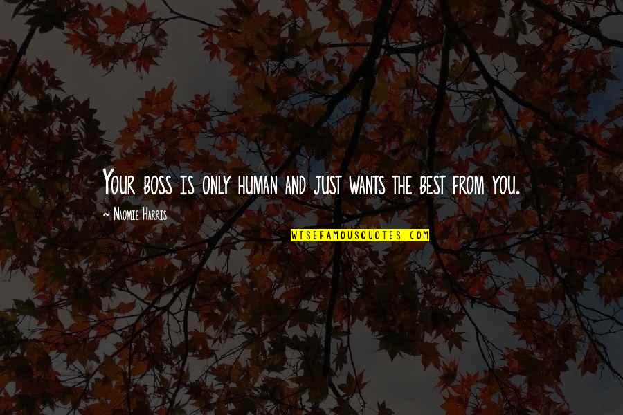 Obe Quote Quotes By Naomie Harris: Your boss is only human and just wants Obe Quote Quotes By Naomie Harris: Your boss is only human and just wants