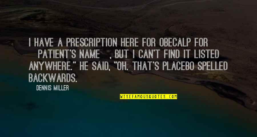 Obecalp Quotes By Dennis Miller: I have a prescription here for Obecalp for