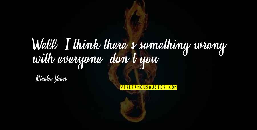 Obecn Rad Dunajsk Lu N Quotes By Nicola Yoon: Well, I think there's something wrong with everyone,