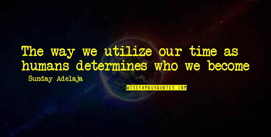 Obed Quotes By Sunday Adelaja: The way we utilize our time as humans