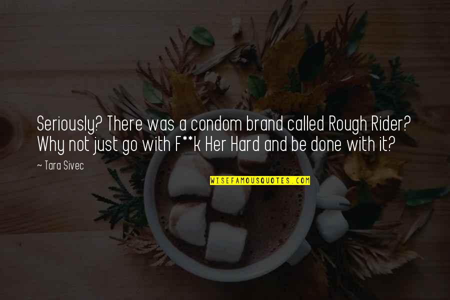 Obedecendo Quotes By Tara Sivec: Seriously? There was a condom brand called Rough