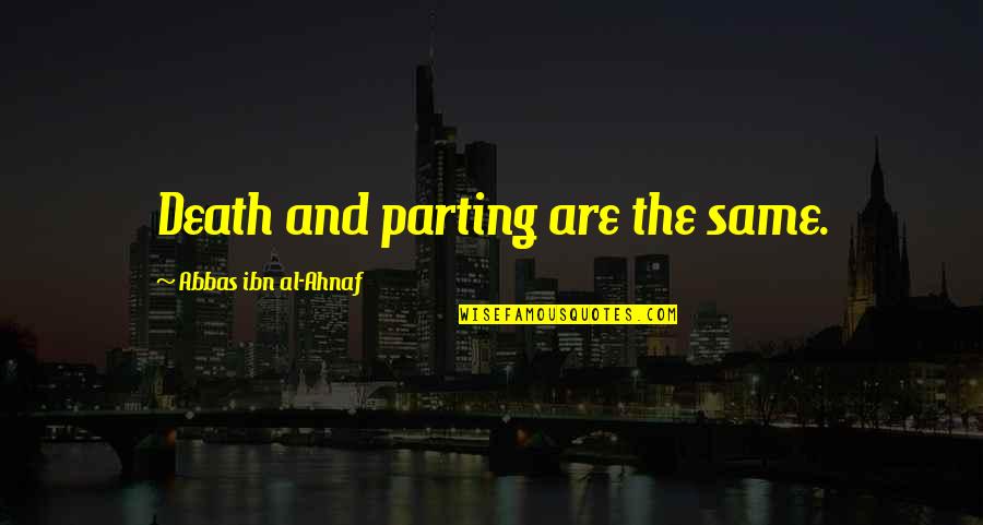 Obedecer A Los Padres Quotes By Abbas Ibn Al-Ahnaf: Death and parting are the same. Obedecer A Los Padres Quotes By Abbas Ibn Al-Ahnaf: Death and parting are the same.