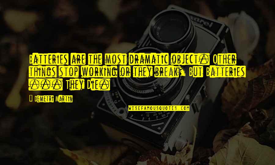Obedecer A Los Padres Quotes By Demetri Martin: Batteries are the most dramatic object. Other things Obedecer A Los Padres Quotes By Demetri Martin: Batteries are the most dramatic object. Other things