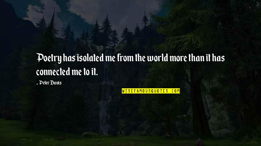 Obedecer A Los Padres Quotes By Peter Davis: Poetry has isolated me from the world more