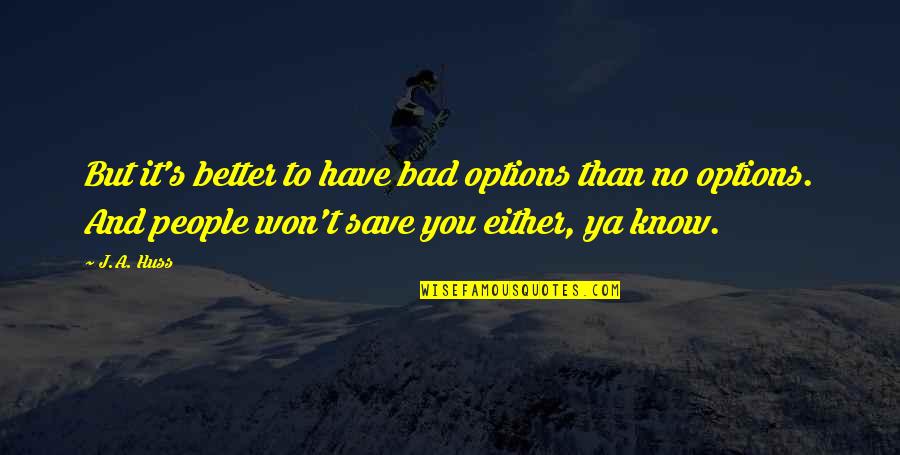 Obedeciendo Al Quotes By J.A. Huss: But it's better to have bad options than Obedeciendo Al Quotes By J.A. Huss: But it's better to have bad options than
