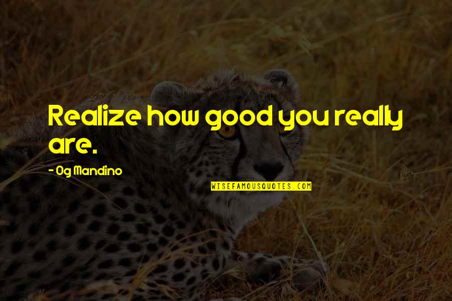 Obedience And Discipline Quotes By Og Mandino: Realize how good you really are.