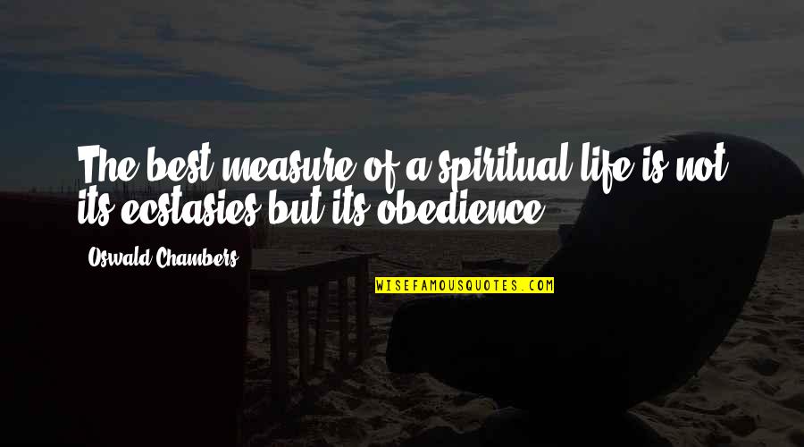 Obedience And Discipline Quotes By Oswald Chambers: The best measure of a spiritual life is