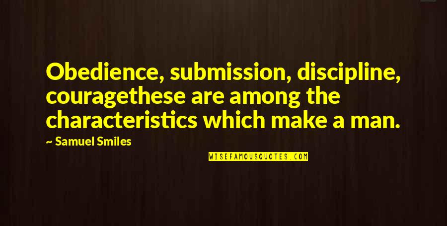 Obedience And Discipline Quotes By Samuel Smiles: Obedience, submission, discipline, couragethese are among the characteristics