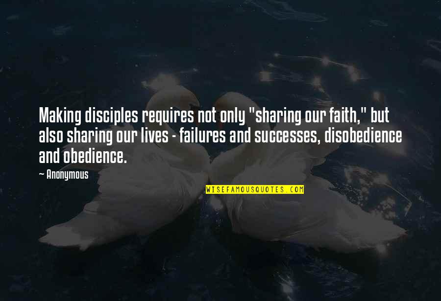 Obedience And Disobedience Quotes By Anonymous: Making disciples requires not only "sharing our faith,"