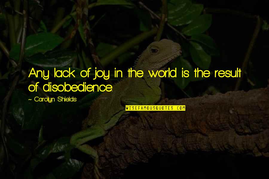 Obedience And Disobedience Quotes By Carolyn Shields: Any lack of joy in the world is