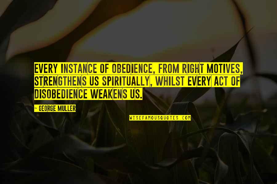 Obedience And Disobedience Quotes By George Muller: Every instance of obedience, from right motives, strengthens