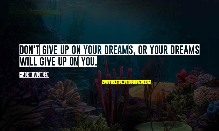 Obedience Is Greater Quotes By John Wooden: Don't give up on your dreams, or your