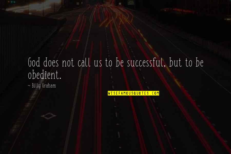 Obedience Quotes By Billy Graham: God does not call us to be successful, Obedience Quotes By Billy Graham: God does not call us to be successful,