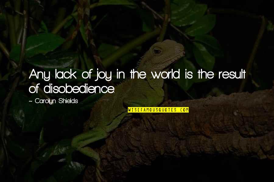 Obedience Quotes By Carolyn Shields: Any lack of joy in the world is Obedience Quotes By Carolyn Shields: Any lack of joy in the world is