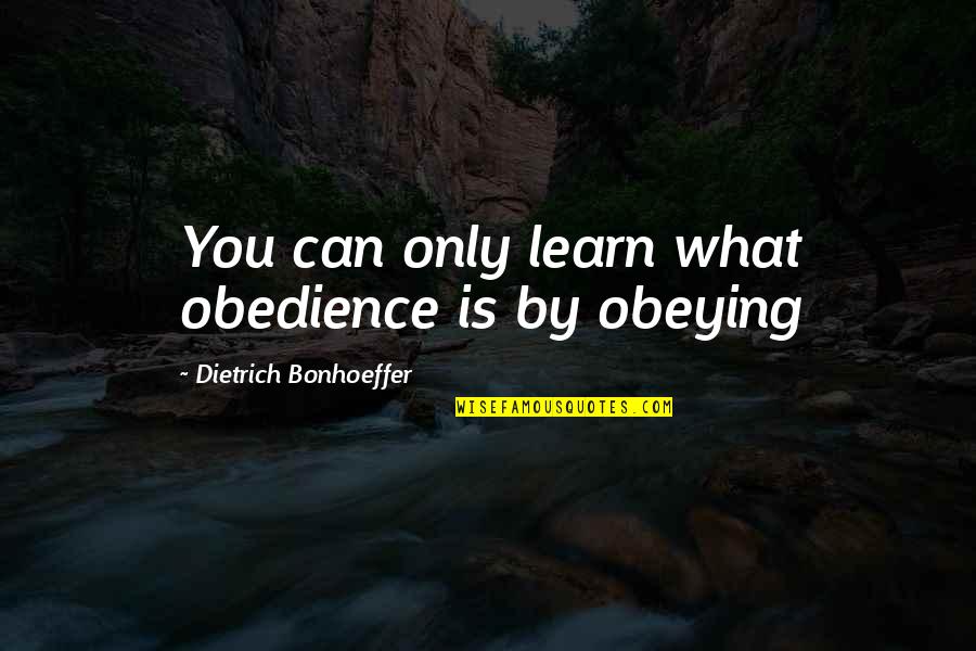 Obedience Quotes By Dietrich Bonhoeffer: You can only learn what obedience is by Obedience Quotes By Dietrich Bonhoeffer: You can only learn what obedience is by