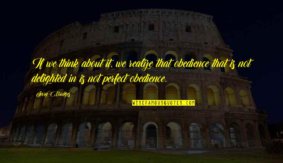 Obedience Quotes By Jerry Bridges: If we think about it, we realize that Obedience Quotes By Jerry Bridges: If we think about it, we realize that