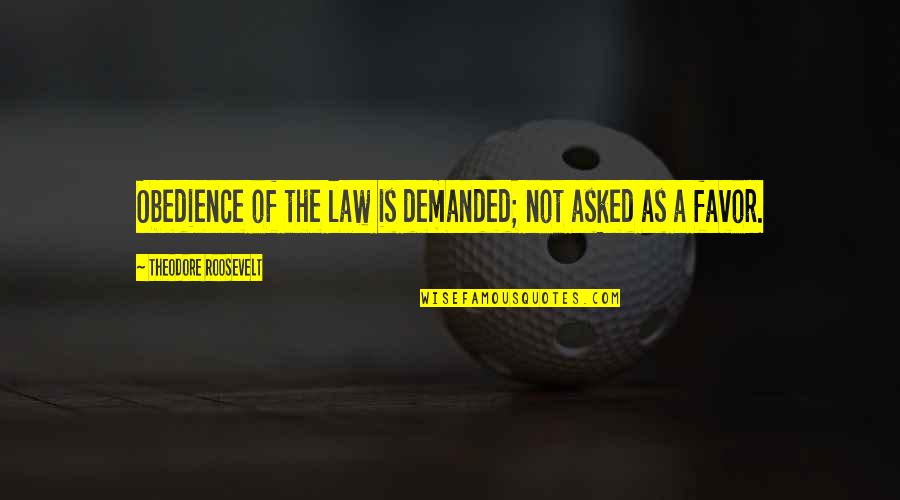 Obedience Quotes By Theodore Roosevelt: Obedience of the law is demanded; not asked Obedience Quotes By Theodore Roosevelt: Obedience of the law is demanded; not asked