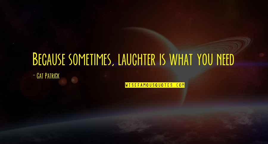 Obedience Quotes Quotes By Cat Patrick: Because sometimes, laughter is what you need Obedience Quotes Quotes By Cat Patrick: Because sometimes, laughter is what you need
