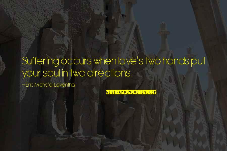 Obedience Quotes Quotes By Eric Micha'el Leventhal: Suffering occurs when love's two hands pull your Obedience Quotes Quotes By Eric Micha'el Leventhal: Suffering occurs when love's two hands pull your