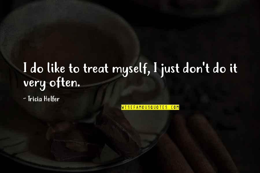 Obedience Stuff Quotes By Tricia Helfer: I do like to treat myself, I just