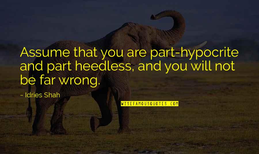 Obedience To Authority Quotes By Idries Shah: Assume that you are part-hypocrite and part heedless,