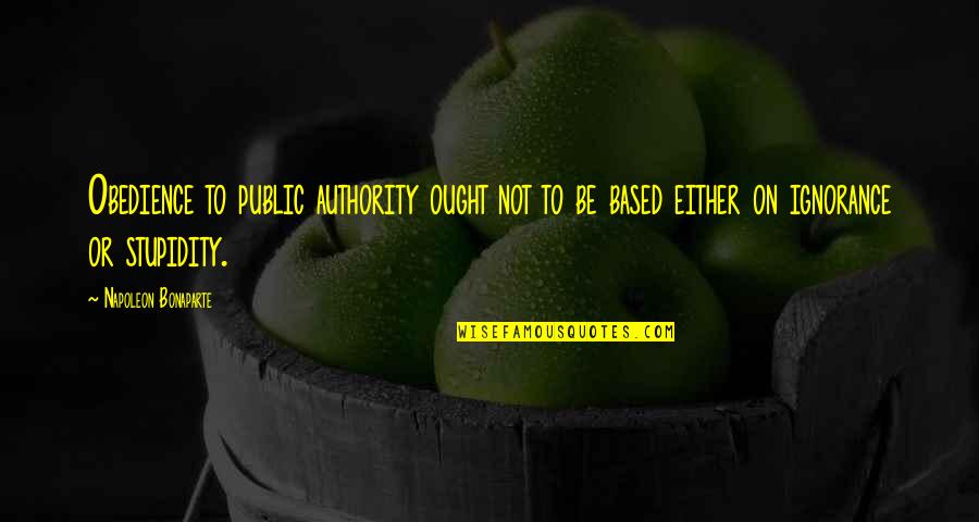 Obedience To Authority Quotes By Napoleon Bonaparte: Obedience to public authority ought not to be