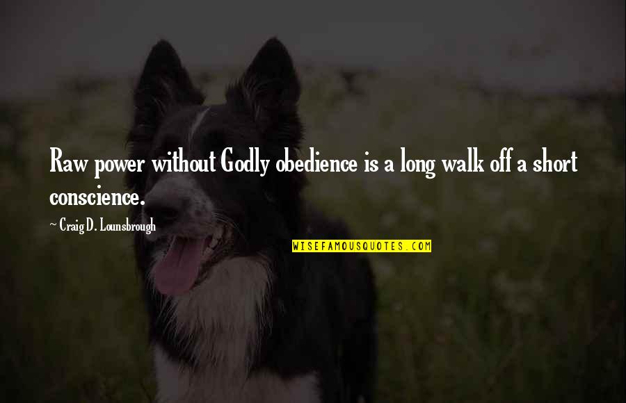 Obedience To God Christian Quotes By Craig D. Lounsbrough: Raw power without Godly obedience is a long
