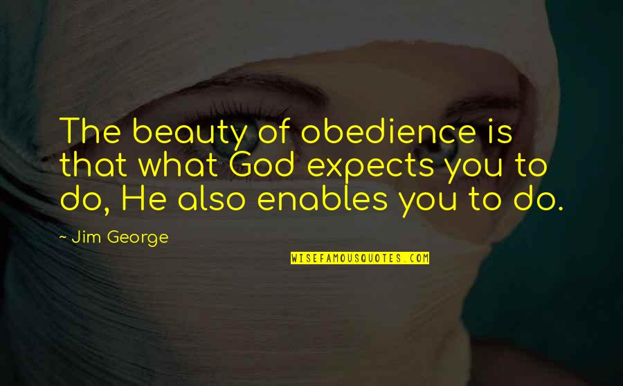 Obedience To God Christian Quotes By Jim George: The beauty of obedience is that what God