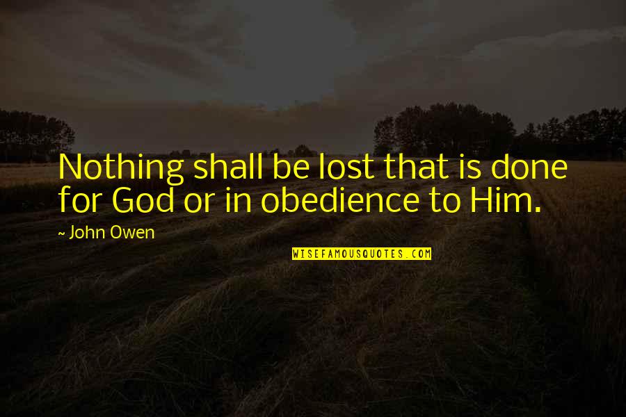 Obedience To God Christian Quotes By John Owen: Nothing shall be lost that is done for