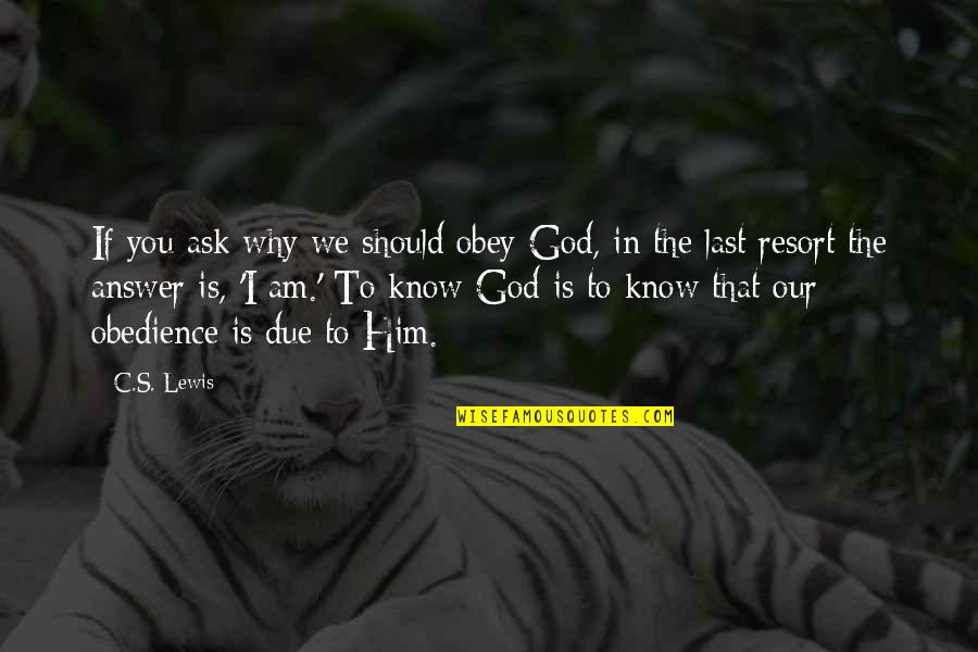 Obedience To God Quotes By C.S. Lewis: If you ask why we should obey God,