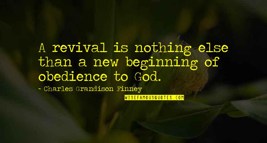 Obedience To God Quotes By Charles Grandison Finney: A revival is nothing else than a new Obedience To God Quotes By Charles Grandison Finney: A revival is nothing else than a new