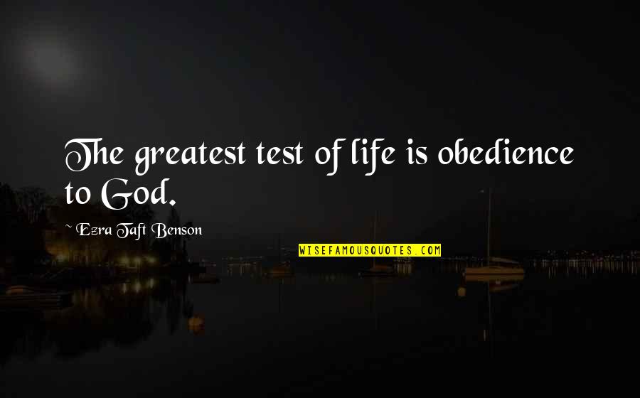 Obedience To God Quotes By Ezra Taft Benson: The greatest test of life is obedience to Obedience To God Quotes By Ezra Taft Benson: The greatest test of life is obedience to